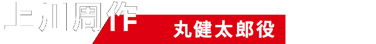 上川周作（丸健太郎役）